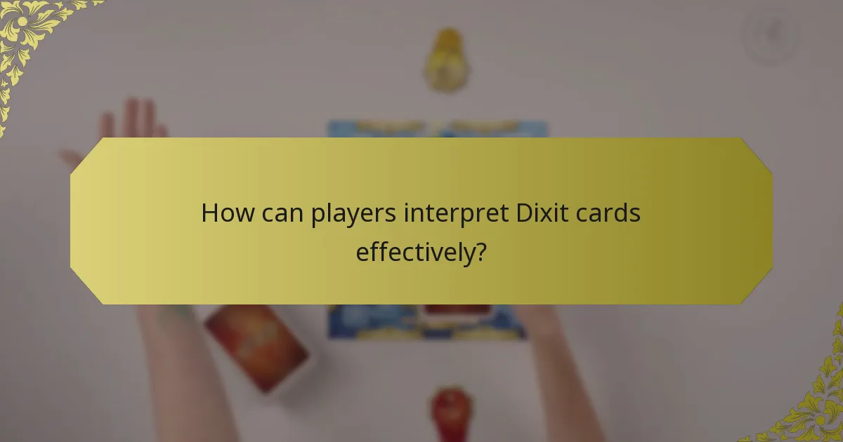 How can players interpret Dixit cards effectively?