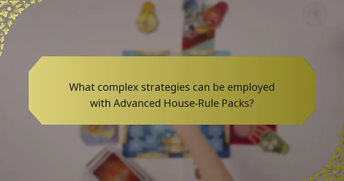 What complex strategies can be employed with Advanced House-Rule Packs?