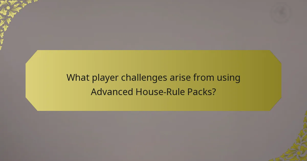 What player challenges arise from using Advanced House-Rule Packs?