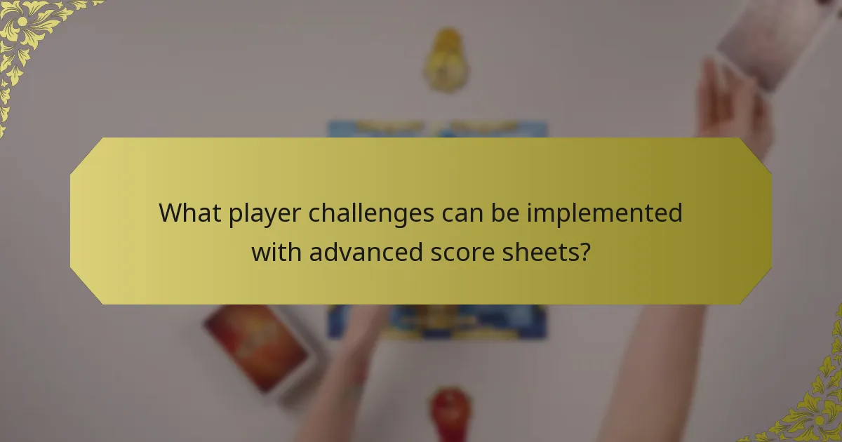 What player challenges can be implemented with advanced score sheets?