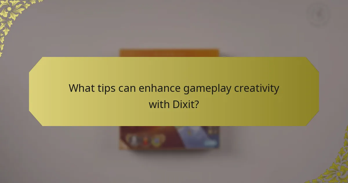 What tips can enhance gameplay creativity with Dixit?
