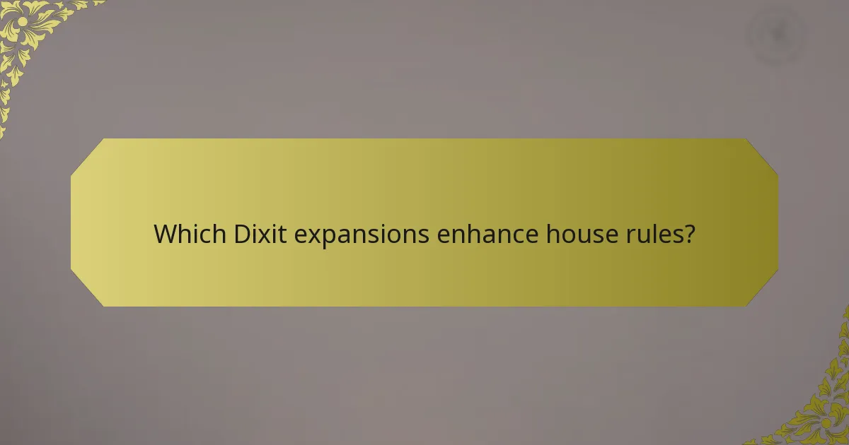 Which Dixit expansions enhance house rules?